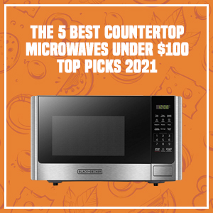 The 5 Best Countertop Microwaves Under $100 – Top Picks 2021